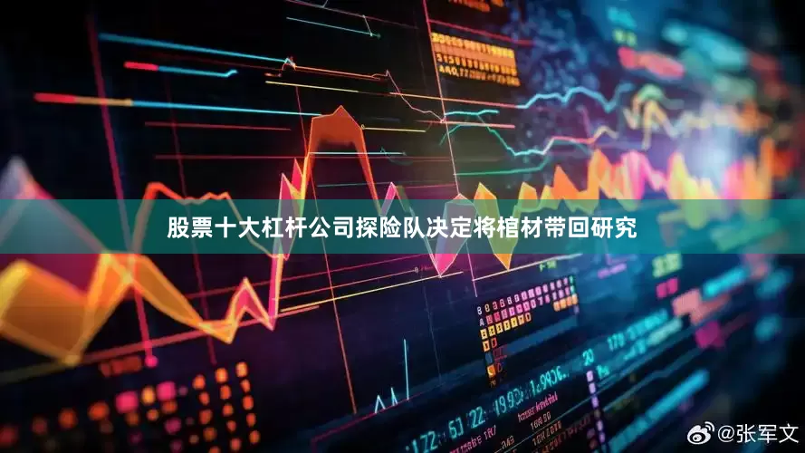 股票十大杠杆公司探险队决定将棺材带回研究
