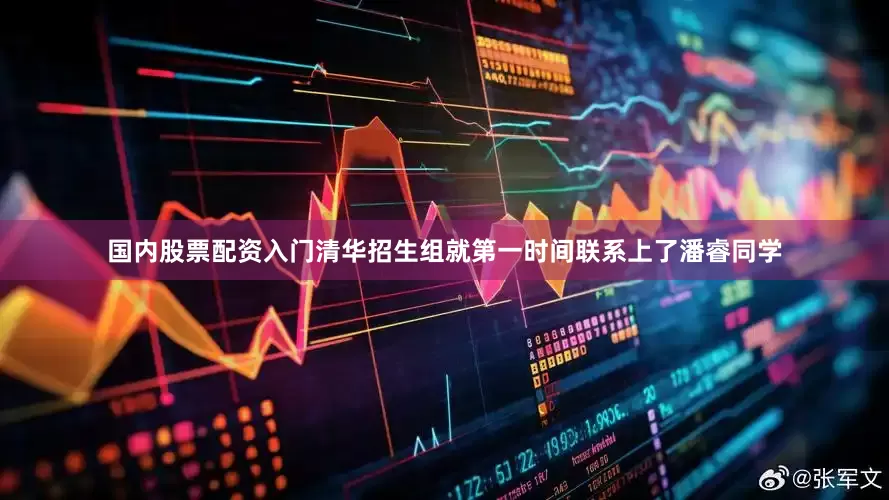 国内股票配资入门清华招生组就第一时间联系上了潘睿同学