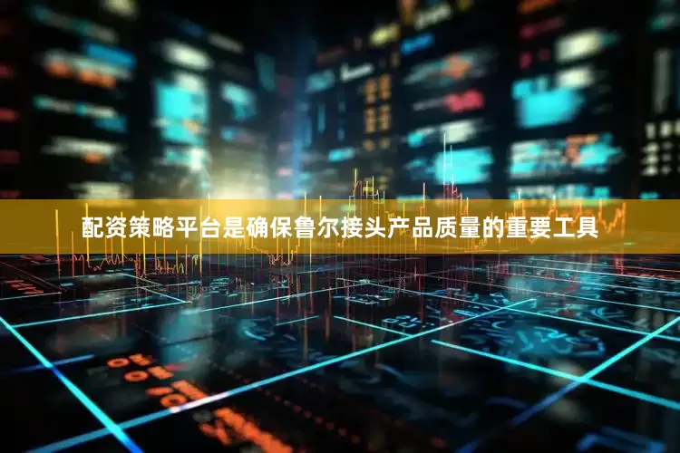 配资策略平台是确保鲁尔接头产品质量的重要工具